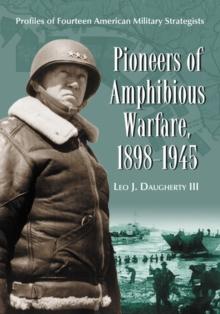 Pioneers of Amphibious Warfare, 1898-1945 : Profiles of Fourteen American Military Strategists