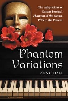 Phantom Variations : The Adaptations of Gaston Leroux's Phantom of the Opera, 1925 to the Present