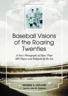 Baseball Visions of the Roaring Twenties : A Fan's Photographs of More Than 400 Players and Ballparks of the Era