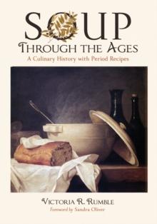 Soup Through the Ages : A Culinary History with Period Recipes