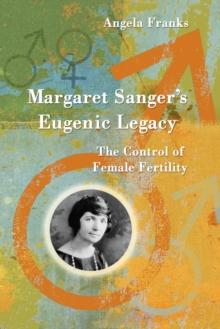 Margaret Sanger's Eugenic Legacy : The Control of Female Fertility