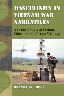 Masculinity in Vietnam War Narratives : A Critical Study of Fiction, Films and Nonfiction Writings