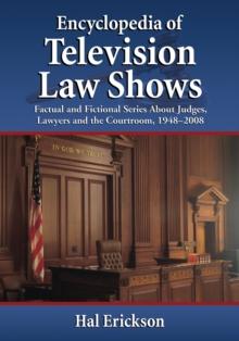 Encyclopedia of Television Law Shows : Factual and Fictional Series About Judges, Lawyers and the Courtroom, 1948-2008