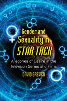 Gender and Sexuality in Star Trek : Allegories of Desire in the Television Series and Films