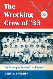 The Wrecking Crew of '33 : The Washington Senators' Last Pennant