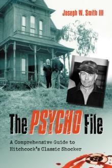 The Psycho File : A Comprehensive Guide to Hitchcock's Classic Shocker