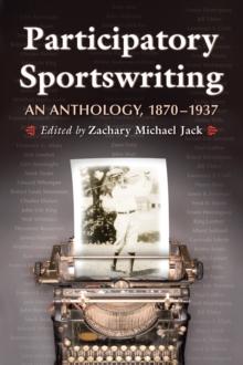 Participatory Sportswriting : An Anthology, 1870-1937