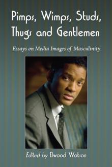 Pimps, Wimps, Studs, Thugs and Gentlemen : Essays on Media Images of Masculinity