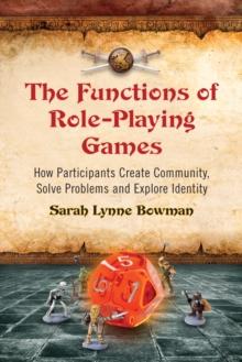 The Functions of Role-Playing Games : How Participants Create Community, Solve Problems and Explore Identity