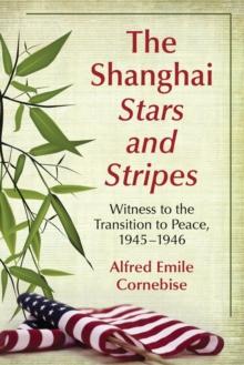 The Shanghai Stars and Stripes : Witness to the Transition to Peace, 1945-1946