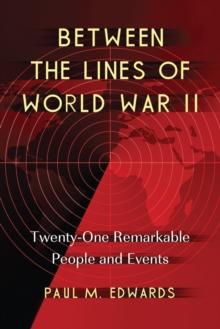 Between the Lines of World War II : Twenty-One Remarkable People and Events