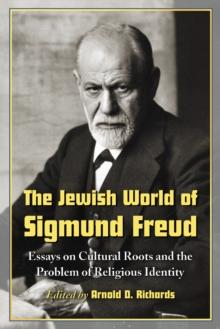 The Jewish World of Sigmund Freud : Essays on Cultural Roots and the Problem of Religious Identity