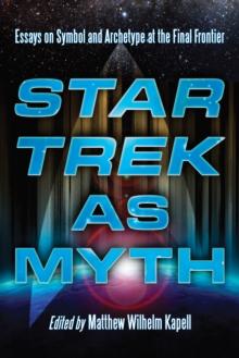 Star Trek as Myth : Essays on Symbol and Archetype at the Final Frontier