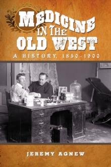 Medicine in the Old West : A History, 1850-1900