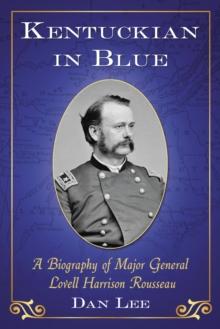 Kentuckian in Blue : A Biography of Major General Lovell Harrison Rousseau