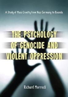 The Psychology of Genocide and Violent Oppression : A Study of Mass Cruelty from Nazi Germany to Rwanda