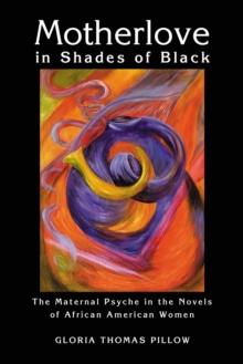 Motherlove in Shades of Black : The Maternal Psyche in the Novels of African American Women