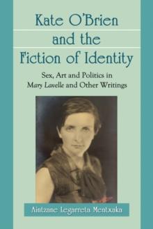 Kate O'Brien and the Fiction of Identity : Sex, Art and Politics in Mary Lavelle and Other Writings