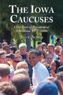 The Iowa Caucuses : First Tests of Presidential Aspiration, 1972-2008