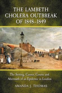 The Lambeth Cholera Outbreak of 1848-1849 : The Setting, Causes, Course and Aftermath of an Epidemic in London