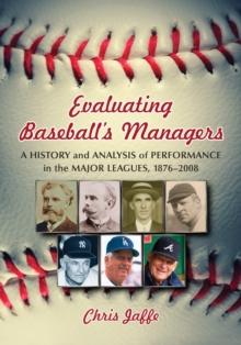 Evaluating Baseball's Managers : A History and Analysis of Performance in the Major Leagues, 1876-2008