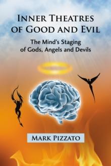 Inner Theatres of Good and Evil : The Mind's Staging of Gods, Angels and Devils