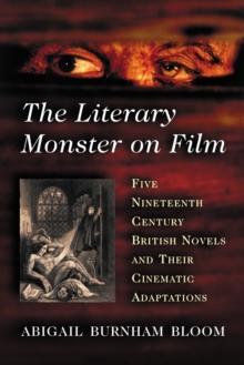 The Literary Monster on Film : Five Nineteenth Century British Novels and Their Cinematic Adaptations