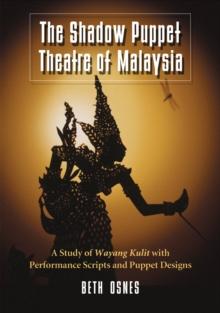 The Shadow Puppet Theatre of Malaysia : A Study of Wayang Kulit with Performance Scripts and Puppet Designs