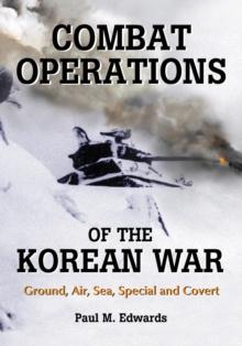 Combat Operations of the Korean War : Ground, Air, Sea, Special and Covert