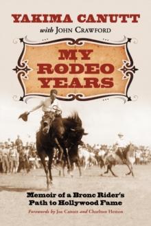 My Rodeo Years : Memoir of a Bronc Rider's Path to Hollywood Fame