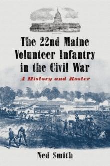 The 22nd Maine Volunteer Infantry in the Civil War : A History and Roster