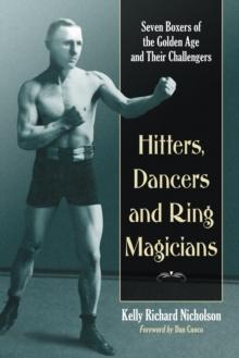 Hitters, Dancers and Ring Magicians : Seven Boxers of the Golden Age and Their Challengers