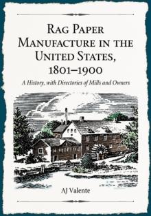 Rag Paper Manufacture in the United States, 1801-1900 : A History, with Directories of Mills and Owners