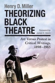 Theorizing Black Theatre : Art Versus Protest in Critical Writings, 1898-1965