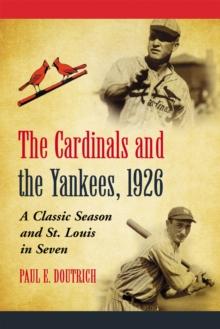 The Cardinals and the Yankees, 1926 : A Classic Season and St. Louis in Seven