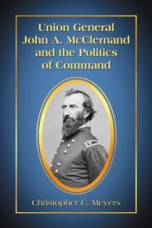 Union General John A. McClernand and the Politics of Command