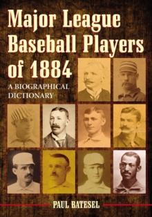 Major League Baseball Players of 1884 : A Biographical Dictionary