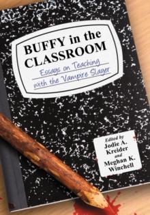 Buffy in the Classroom : Essays on Teaching with the Vampire Slayer