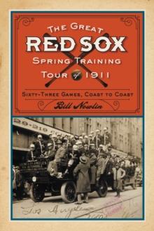 The Great Red Sox Spring Training Tour of 1911 : Sixty-Three Games, Coast to Coast