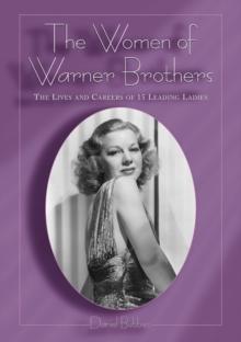 The Women of Warner Brothers : The Lives and Careers of 15 Leading Ladies, with Filmographies for Each