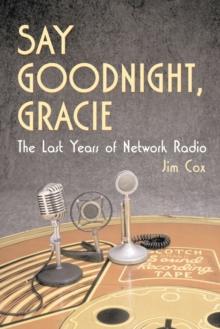 Say Goodnight, Gracie : The Last Years of Network Radio