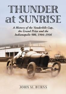 Thunder at Sunrise : A History of the Vanderbilt Cup, the Grand Prize and the Indianapolis 500, 1904-1916