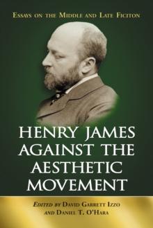 Henry James Against the Aesthetic Movement : Essays on the Middle and Late Fiction