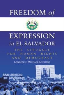 Freedom of Expression in El Salvador : The Struggle for Human Rights and Democracy