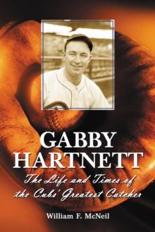 Gabby Hartnett : The Life and Times of the Cubs' Greatest Catcher