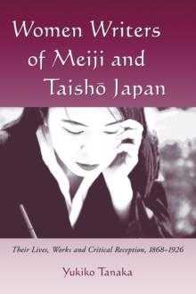 Women Writers of Meiji and Taisho Japan : Their Lives, Works and Critical Reception, 1868-1926