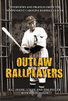 Outlaw Ballplayers : Interviews and Profiles from the Independent Carolina Baseball League