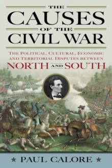 The Causes of the Civil War : The Political, Cultural, Economic and Territorial Disputes between North and South