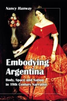 Embodying Argentina : Body, Space and Nation in 19th Century Narrative