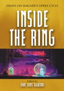 Inside the Ring : Essays on Wagner's Opera Cycle